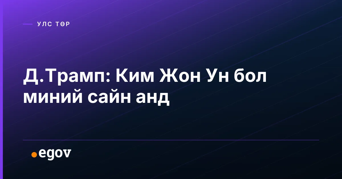 Д.Трамп: Ким Жон Ун бол миний сайн анд