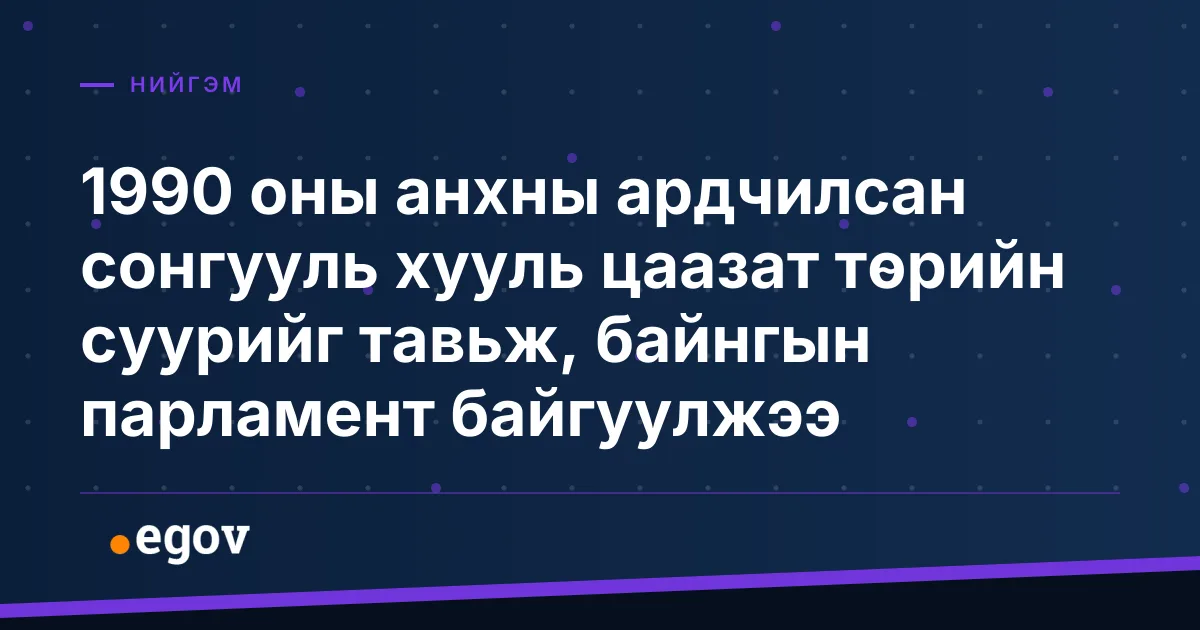 1990 оны анхны ардчилсан сонгууль хууль цаазат төрийн суурийг тавьж, байнгын парламент байгуулжээ