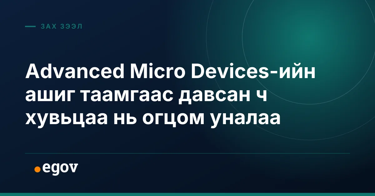 Advanced Micro Devices-ийн ашиг таамгаас давсан ч хувьцаа нь огцом уналаа