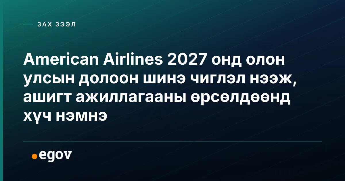American Airlines 2027 онд олон улсын долоон шинэ чиглэл нээж, ашигт ажиллагааны өрсөлдөөнд хүч нэмнэ