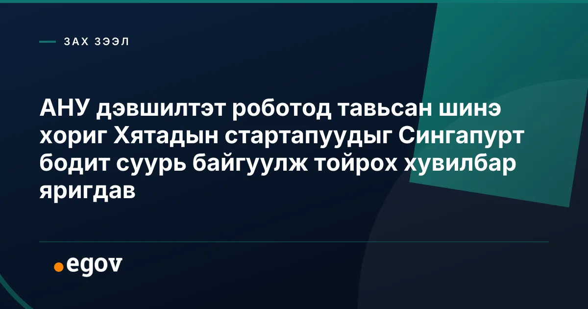 АНУ дэвшилтэт роботод тавьсан шинэ хориг Хятадын стартапуудыг Сингапурт бодит суурь байгуулж тойрох хувилбар яригдав