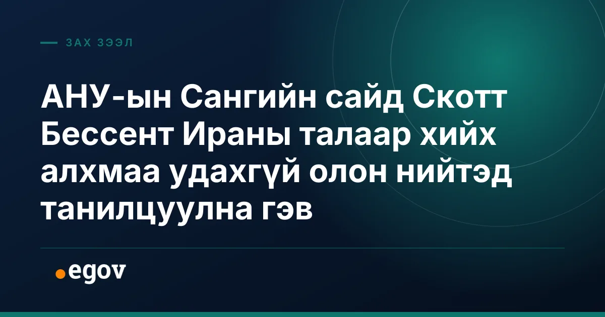 АНУ-ын Сангийн сайд Скотт Бессент Ираны талаар хийх алхмаа удахгүй олон нийтэд танилцуулна гэв