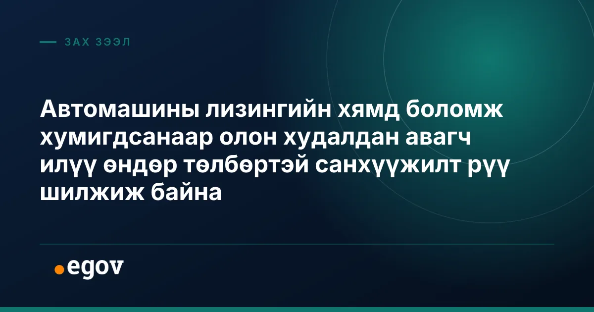 Автомашины лизингийн хямд боломж хумигдсанаар олон худалдан авагч илүү өндөр төлбөртэй санхүүжилт рүү шилжиж байна