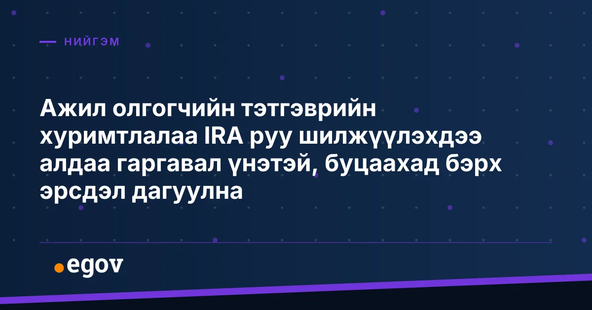 Ажил олгогчийн тэтгэврийн хуримтлалаа IRA руу шилжүүлэхдээ алдаа гаргавал үнэтэй, буцаахад бэрх эрсдэл дагуулна