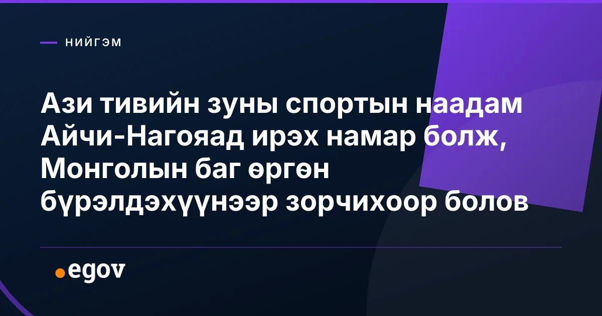 Ази тивийн зуны спортын наадам Айчи-Нагояад ирэх намар болж, Монголын баг өргөн бүрэлдэхүүнээр зорчихоор болов