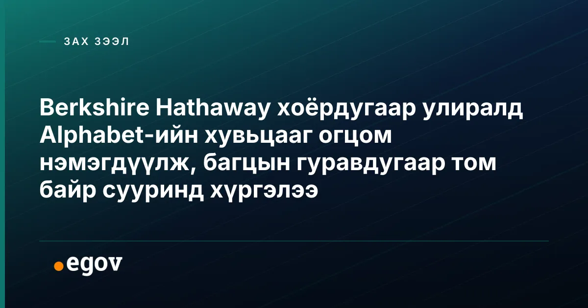 Berkshire Hathaway хоёрдугаар улиралд Alphabet-ийн хувьцааг огцом нэмэгдүүлж, багцын гуравдугаар том байр сууринд хүргэлээ
