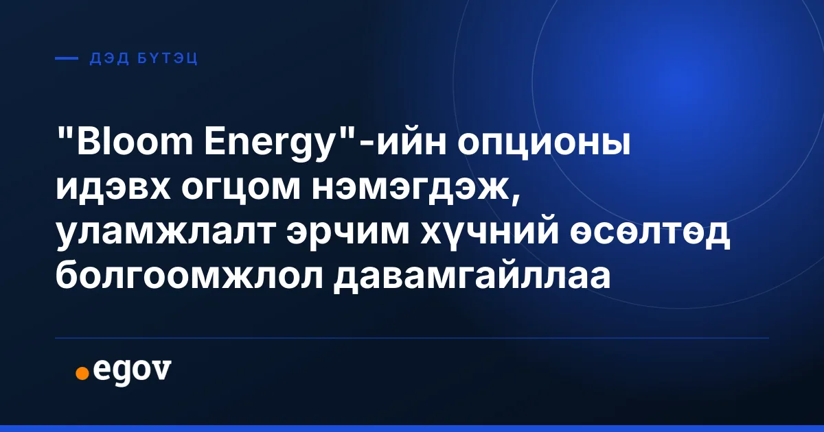 "Bloom Energy"-ийн опционы идэвх огцом нэмэгдэж, уламжлалт эрчим хүчний өсөлтөд болгоомжлол давамгайллаа