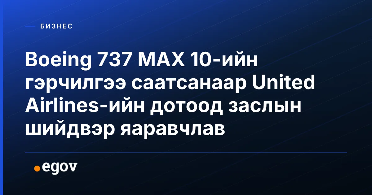 Boeing 737 MAX 10-ийн гэрчилгээ саатсанаар United Airlines-ийн дотоод заслын шийдвэр яаравчлав