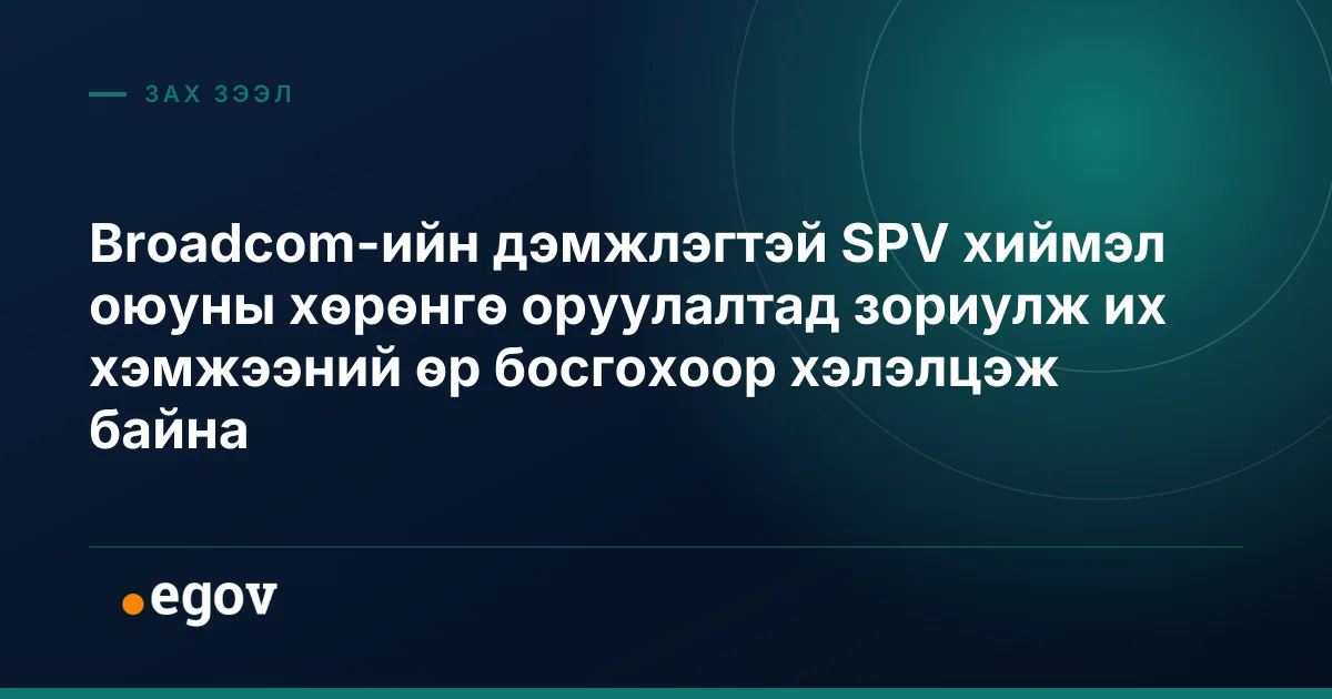 Broadcom-ийн дэмжлэгтэй SPV хиймэл оюуны хөрөнгө оруулалтад зориулж их хэмжээний өр босгохоор хэлэлцэж байна