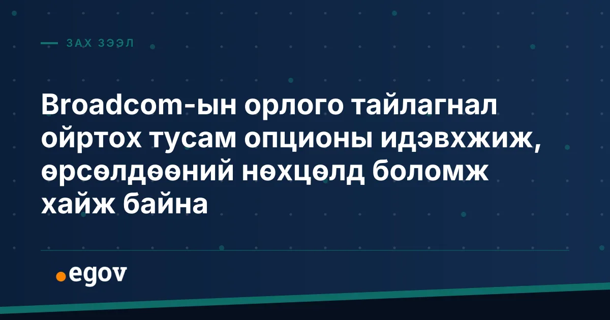 Broadcom-ын орлого тайлагнал ойртох тусам опционы идэвхжиж, өрсөлдөөний нөхцөлд боломж хайж байна