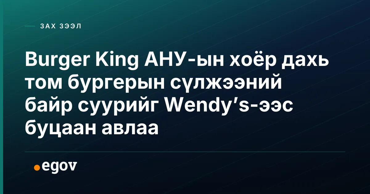 Burger King АНУ-ын хоёр дахь том бургерын сүлжээний байр суурийг Wendy’s-ээс буцаан авлаа