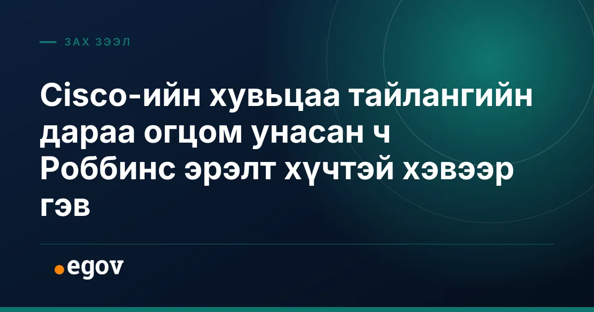 Cisco-ийн хувьцаа тайлангийн дараа огцом унасан ч Роббинс эрэлт хүчтэй хэвээр гэв