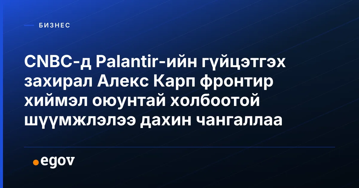 CNBC-д Palantir-ийн гүйцэтгэх захирал Алекс Карп фронтир хиймэл оюунтай холбоотой шүүмжлэлээ дахин чангаллаа