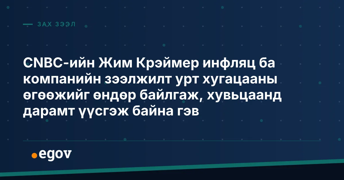 CNBC-ийн Жим Крэймер инфляц ба компанийн зээлжилт урт хугацааны өгөөжийг өндөр байлгаж, хувьцаанд дарамт үүсгэж байна гэв