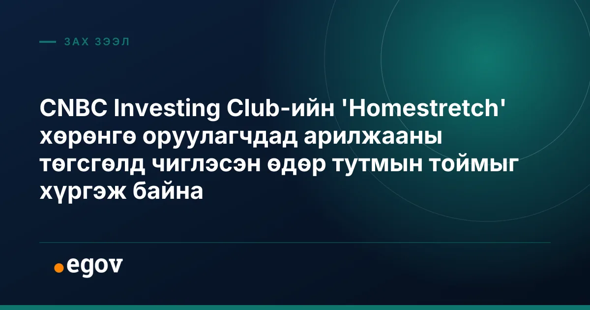 CNBC Investing Club-ийн 'Homestretch' хөрөнгө оруулагчдад арилжааны төгсгөлд чиглэсэн өдөр тутмын тоймыг хүргэж байна