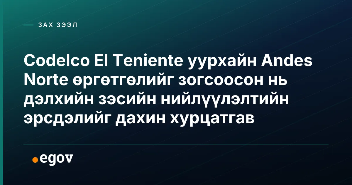 Codelco El Teniente уурхайн Andes Norte өргөтгөлийг зогсоосон нь дэлхийн зэсийн нийлүүлэлтийн эрсдэлийг дахин хурцатгав