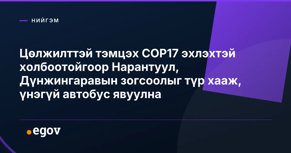 Цөлжилттэй тэмцэх COP17 эхлэхтэй холбоотойгоор Нарантуул, Дүнжингаравын зогсоолыг түр хааж, үнэгүй автобус явуулна