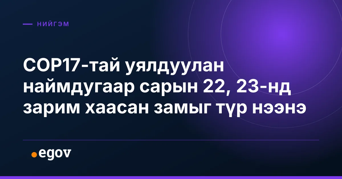 COP17-тай уялдуулан наймдугаар сарын 22, 23-нд зарим хаасан замыг түр нээнэ