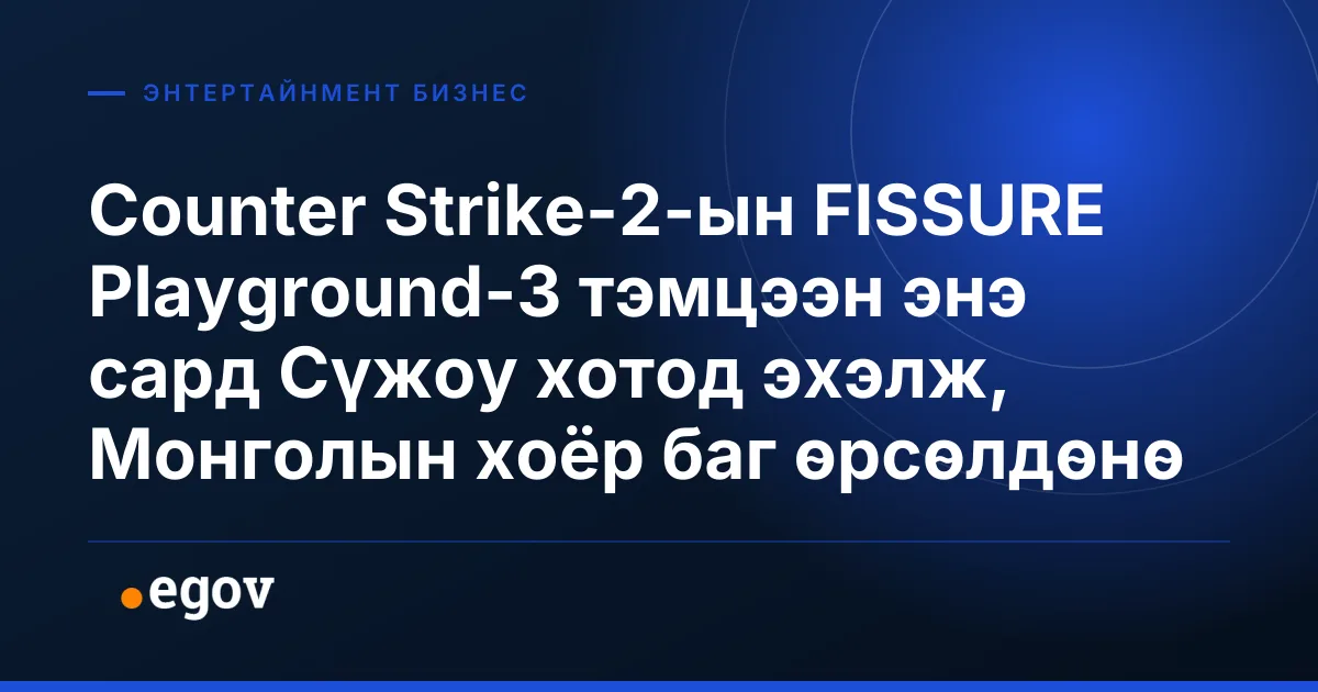 Counter Strike-2-ын FISSURE Playground-3 тэмцээн энэ сард Сүжоу хотод эхэлж, Монголын хоёр баг өрсөлдөнө