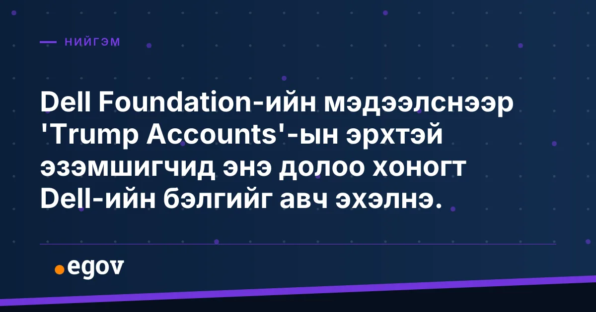 Dell Foundation-ийн мэдээлснээр 'Trump Accounts'-ын эрхтэй эзэмшигчид энэ долоо хоногт Dell-ийн бэлгийг авч эхэлнэ.