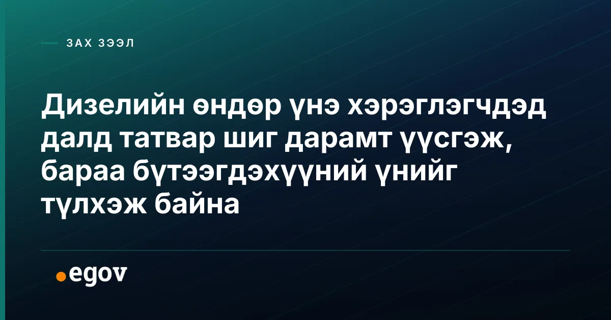 Дизелийн өндөр үнэ хэрэглэгчдэд далд татвар шиг дарамт үүсгэж, бараа бүтээгдэхүүний үнийг түлхэж байна