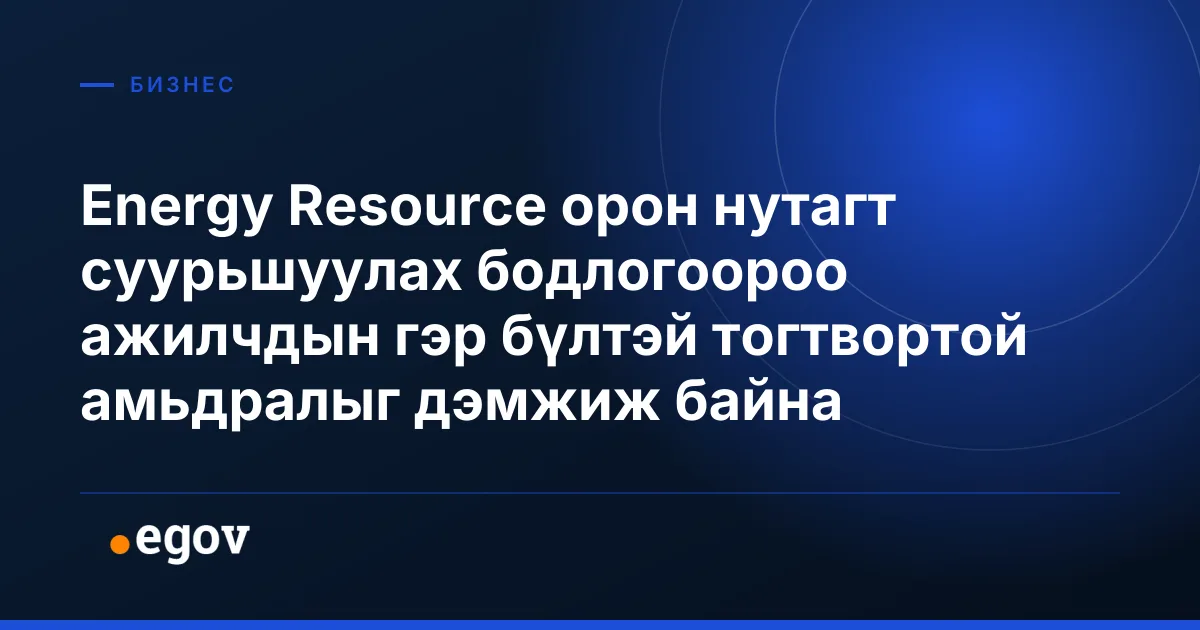 Energy Resource орон нутагт суурьшуулах бодлогоороо ажилчдын гэр бүлтэй тогтвортой амьдралыг дэмжиж байна