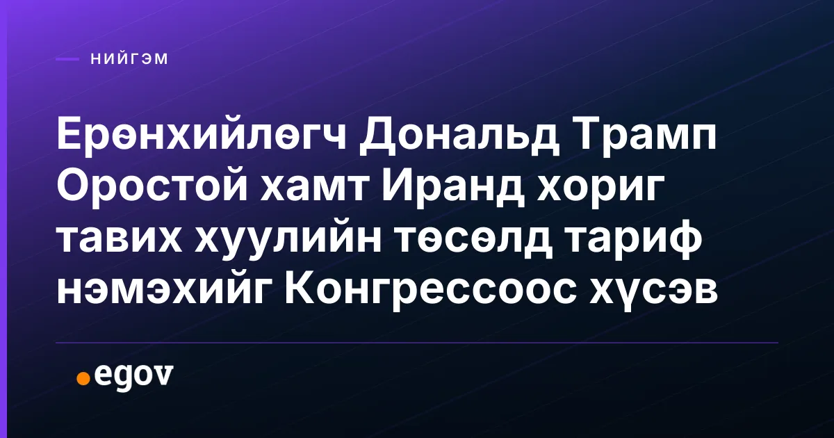 Ерөнхийлөгч Дональд Трамп Оростой хамт Иранд хориг тавих хуулийн төсөлд тариф нэмэхийг Конгрессоос хүсэв