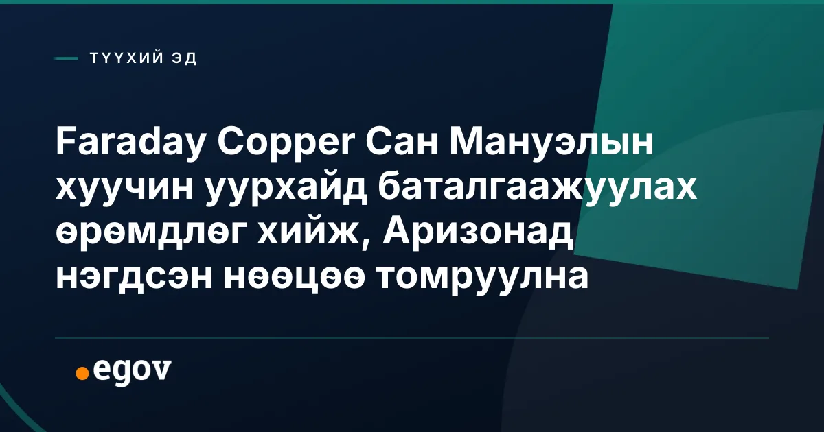 Faraday Copper Сан Мануэлын хуучин уурхайд баталгаажуулах өрөмдлөг хийж, Аризонад нэгдсэн нөөцөө томруулна
