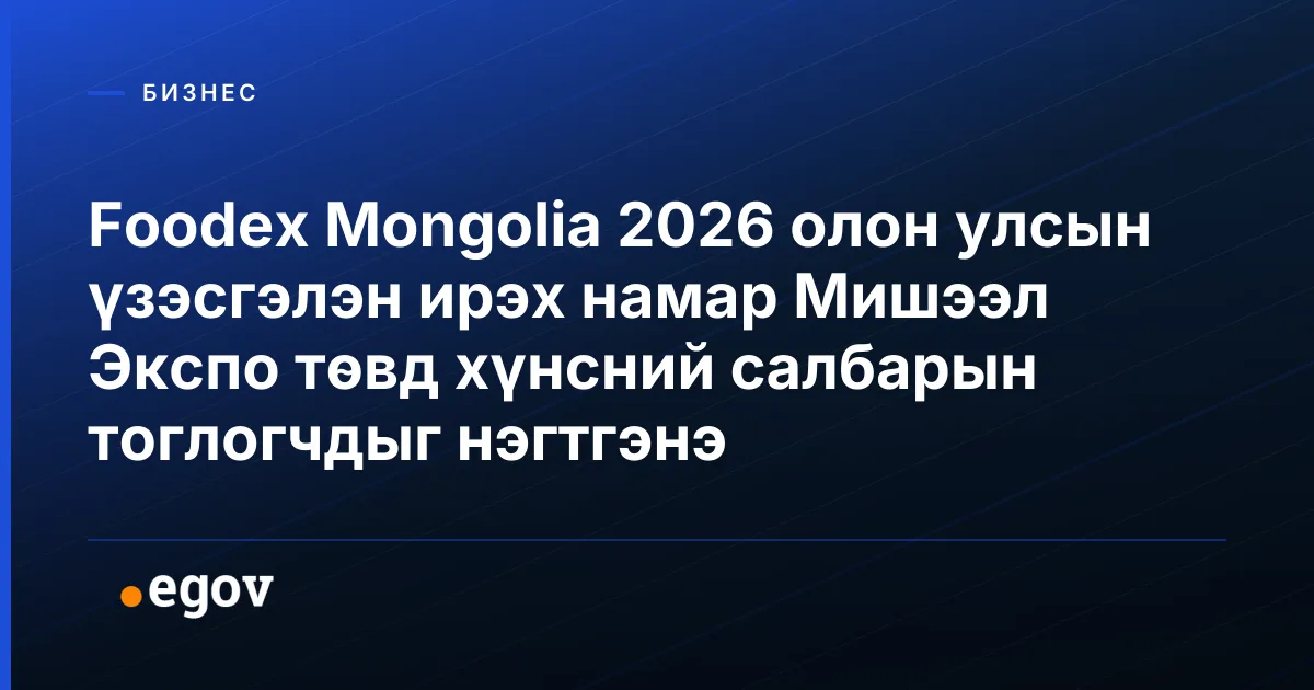 Foodex Mongolia 2026 олон улсын үзэсгэлэн ирэх намар Мишээл Экспо төвд хүнсний салбарын тоглогчдыг нэгтгэнэ