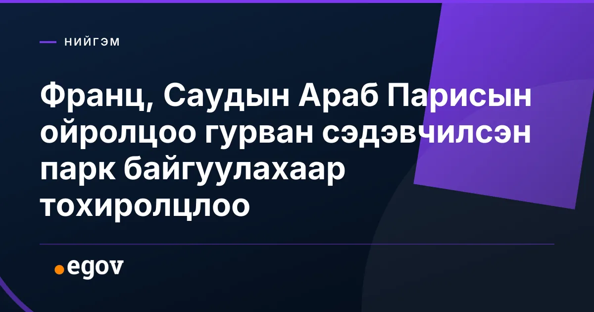 Франц, Саудын Араб Парисын ойролцоо гурван сэдэвчилсэн парк байгуулахаар тохиролцлоо