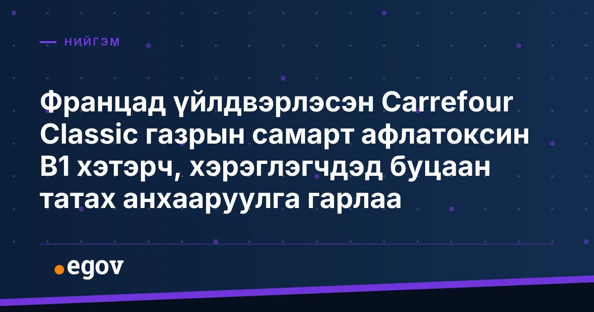 Францад үйлдвэрлэсэн Carrefour Classic газрын самарт афлатоксин В1 хэтэрч, хэрэглэгчдэд буцаан татах анхааруулга гарлаа
