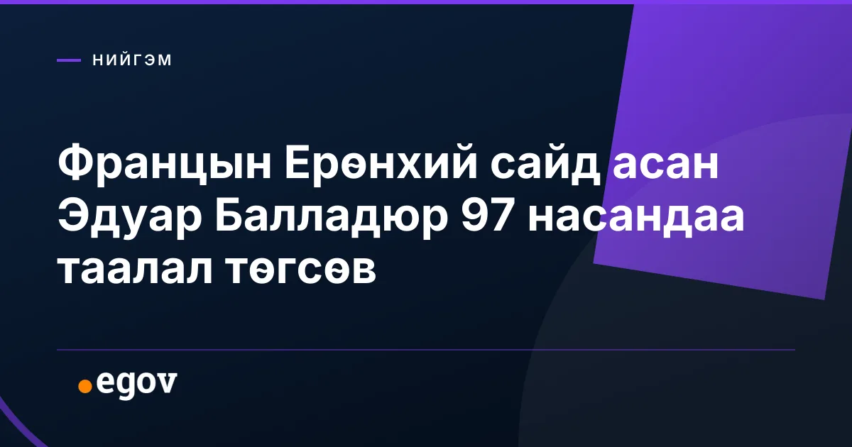 Францын Ерөнхий сайд асан Эдуар Балладюр 97 насандаа таалал төгсөв