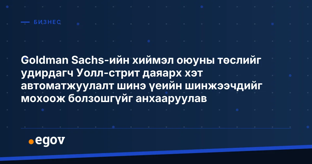 Goldman Sachs-ийн хиймэл оюуны төслийг удирдагч Уолл-стрит даяарх хэт автоматжуулалт шинэ үеийн шинжээчдийг мохоож болзошгүйг анхааруулав