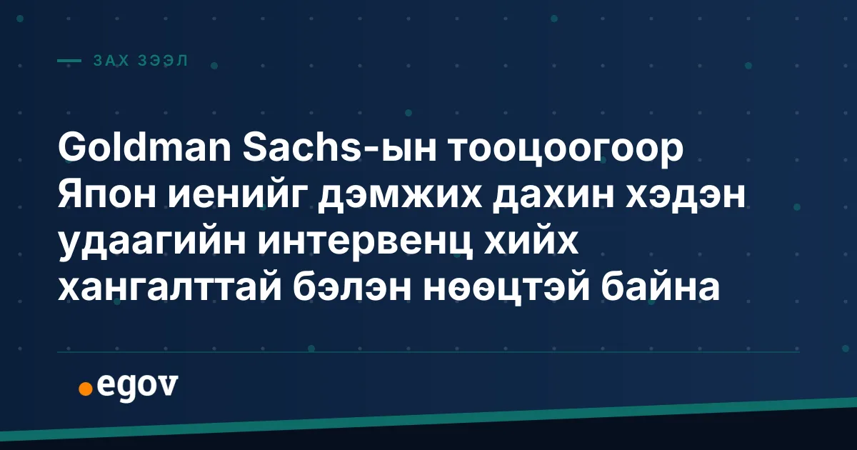 Goldman Sachs-ын тооцоогоор Япон иенийг дэмжих дахин хэдэн удаагийн интервенц хийх хангалттай бэлэн нөөцтэй байна