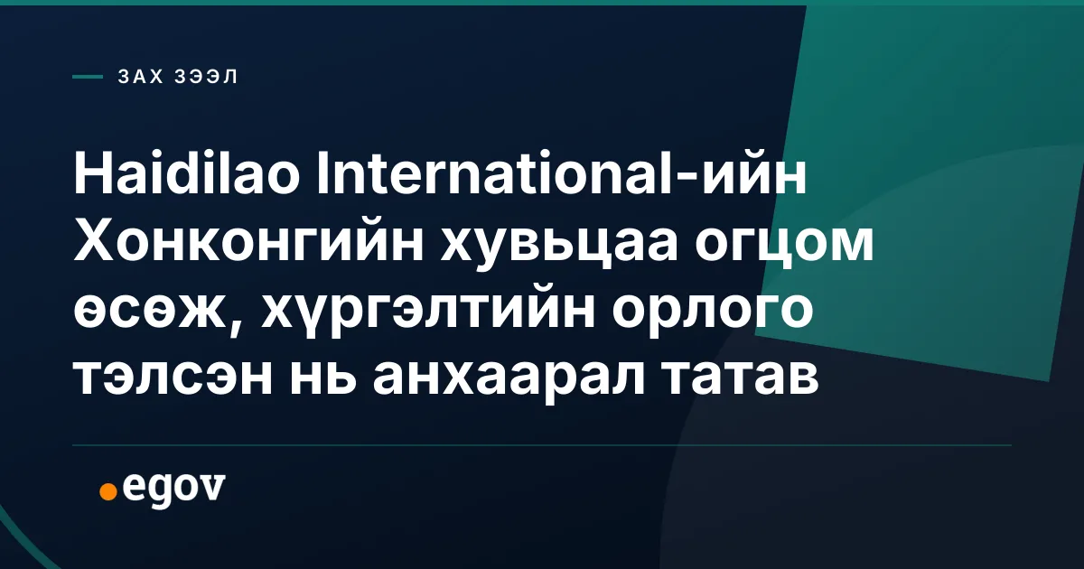 Haidilao International-ийн Хонконгийн хувьцаа огцом өсөж, хүргэлтийн орлого тэлсэн нь анхаарал татав