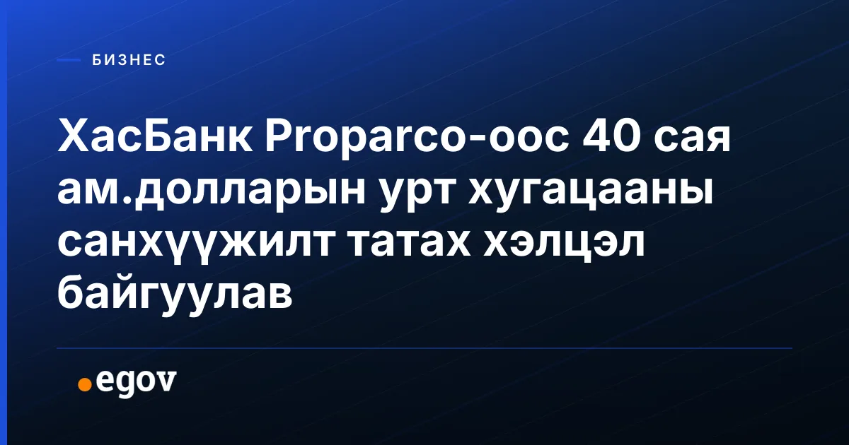 ХасБанк Proparco-оос 40 сая ам.долларын урт хугацааны санхүүжилт татах хэлцэл байгуулав