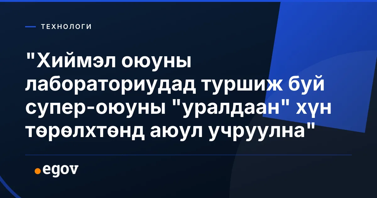 "Хиймэл оюуны лабораториудад туршиж буй супер-оюуны "уралдаан" хүн төрөлхтөнд аюул учруулна"