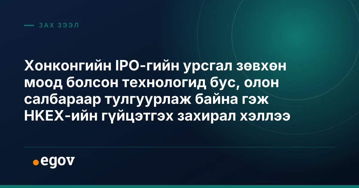 Хонконгийн IPO-гийн урсгал зөвхөн моод болсон технологид бус, олон салбараар тулгуурлаж байна гэж HKEX-ийн гүйцэтгэх захирал хэллээ