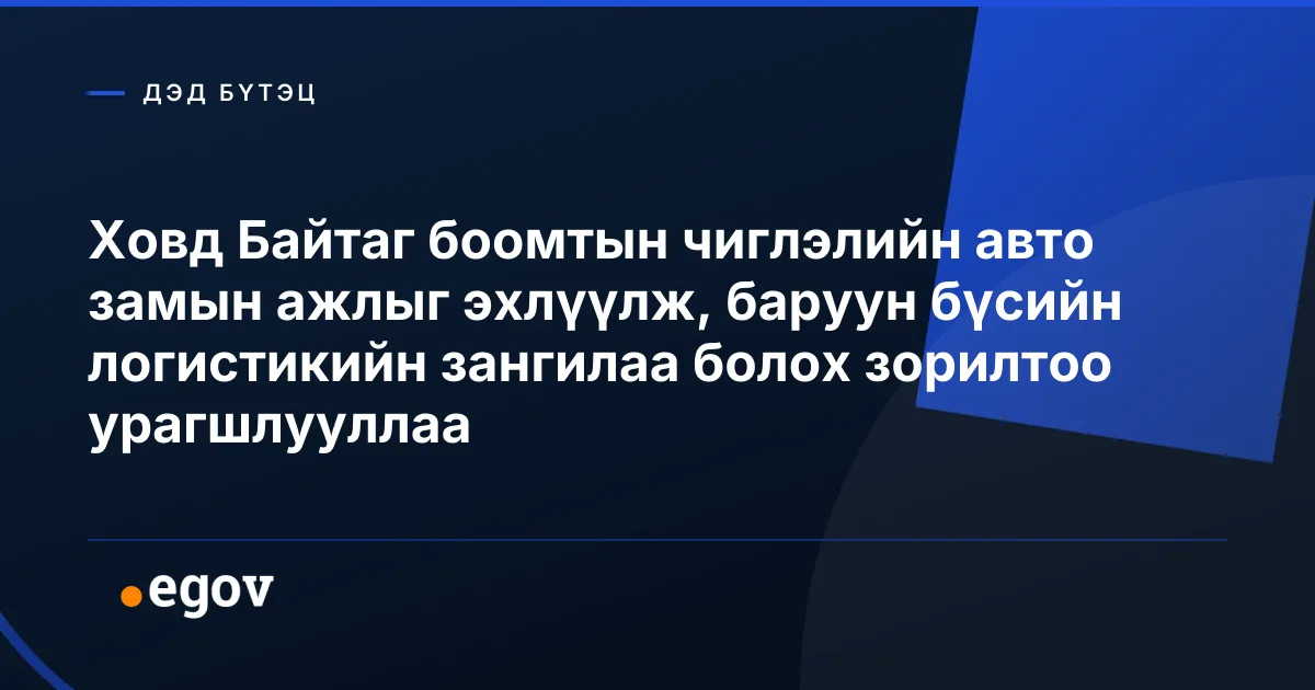 Ховд Байтаг боомтын чиглэлийн авто замын ажлыг эхлүүлж, баруун бүсийн логистикийн зангилаа болох зорилтоо урагшлууллаа