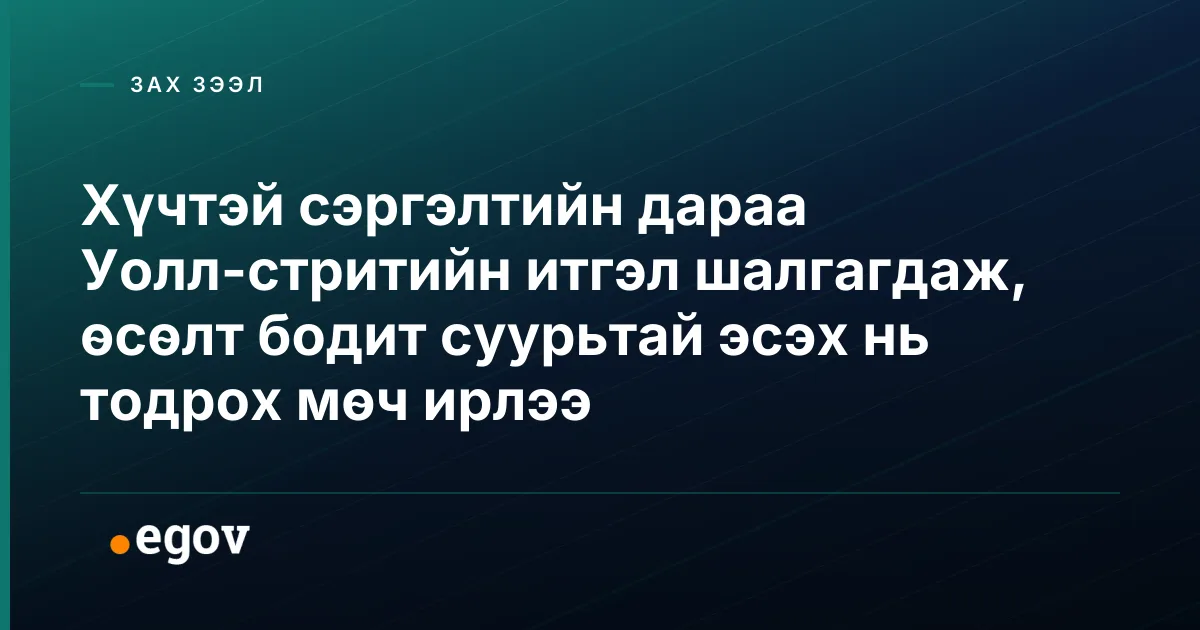 Хүчтэй сэргэлтийн дараа Уолл-стритийн итгэл шалгагдаж, өсөлт бодит суурьтай эсэх нь тодрох мөч ирлээ