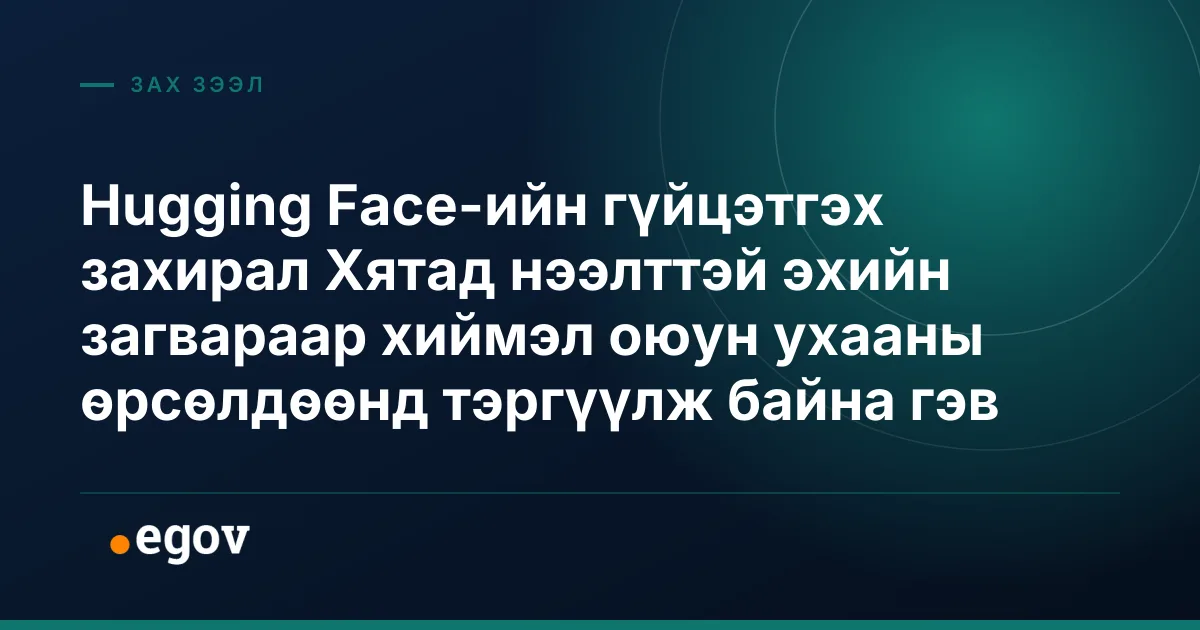 Hugging Face-ийн гүйцэтгэх захирал Хятад нээлттэй эхийн загвараар хиймэл оюун ухааны өрсөлдөөнд тэргүүлж байна гэв