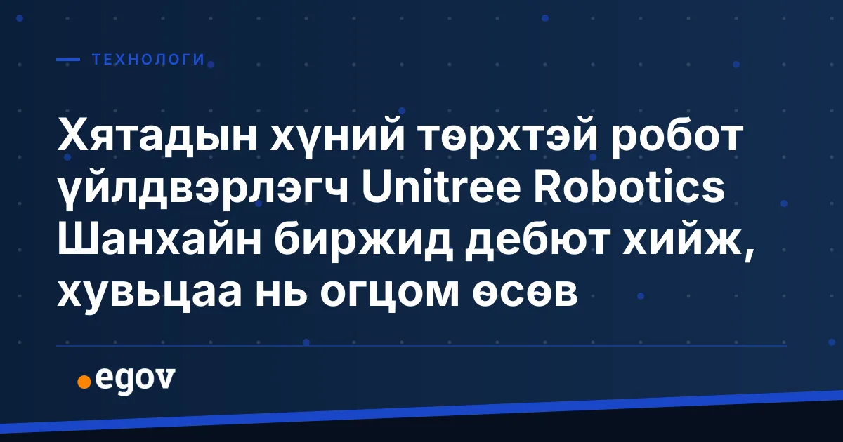 Хятадын хүний төрхтэй робот үйлдвэрлэгч Unitree Robotics Шанхайн биржид дебют хийж, хувьцаа нь огцом өсөв