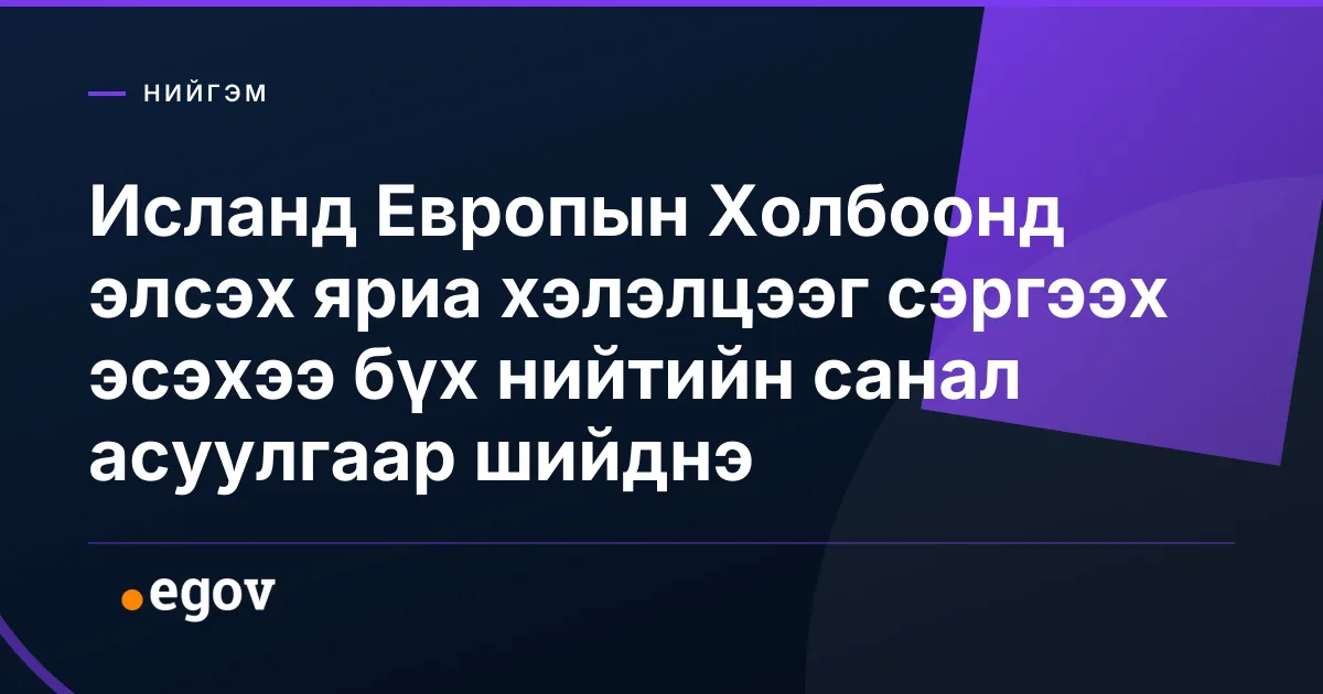 Исланд Европын Холбоонд элсэх яриа хэлэлцээг сэргээх эсэхээ бүх нийтийн санал асуулгаар шийднэ