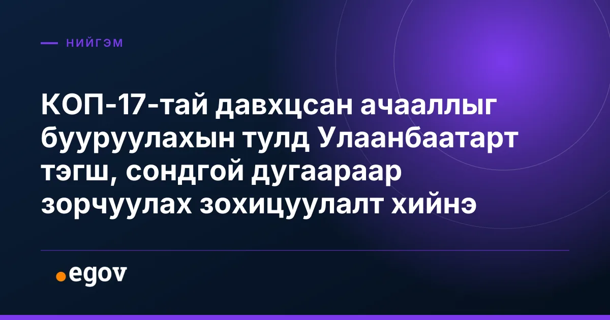 КОП-17-тай давхцсан ачааллыг бууруулахын тулд Улаанбаатарт тэгш, сондгой дугаараар зорчуулах зохицуулалт хийнэ
