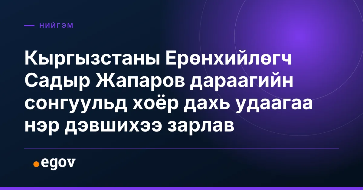 Кыргызстаны Ерөнхийлөгч Садыр Жапаров дараагийн сонгуульд хоёр дахь удаагаа нэр дэвшихээ зарлав