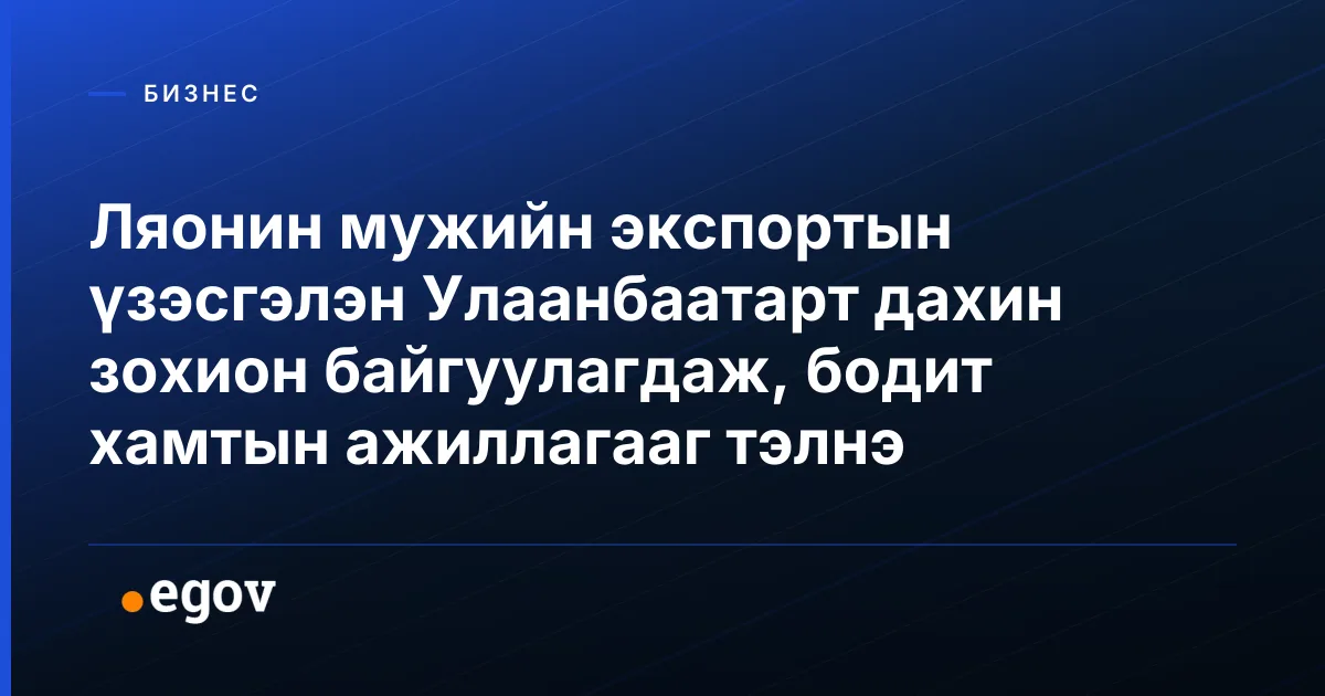 Ляонин мужийн экспортын үзэсгэлэн Улаанбаатарт дахин зохион байгуулагдаж, бодит хамтын ажиллагааг тэлнэ