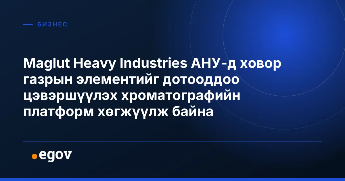 Maglut Heavy Industries АНУ-д ховор газрын элементийг дотооддоо цэвэршүүлэх хроматографийн платформ хөгжүүлж байна