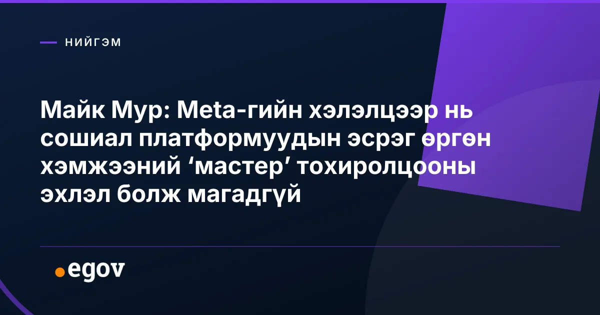 Майк Мур: Meta-гийн хэлэлцээр нь сошиал платформуудын эсрэг өргөн хэмжээний ‘мастер’ тохиролцооны эхлэл болж магадгүй