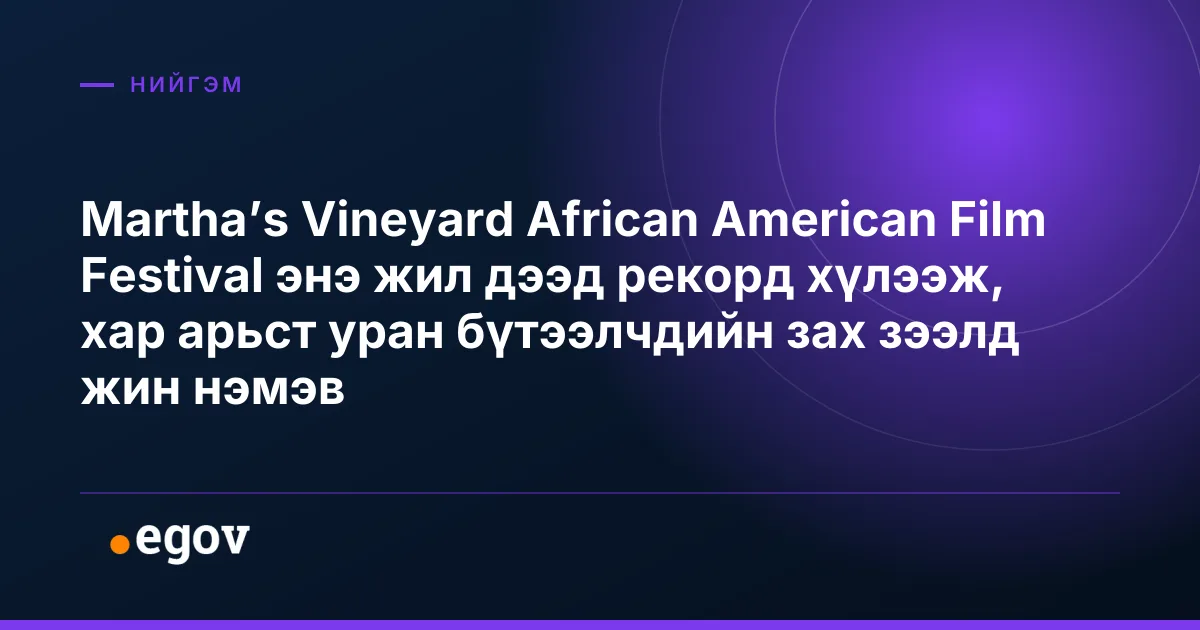 Martha’s Vineyard African American Film Festival энэ жил дээд рекорд хүлээж, хар арьст уран бүтээлчдийн зах зээлд жин нэмэв