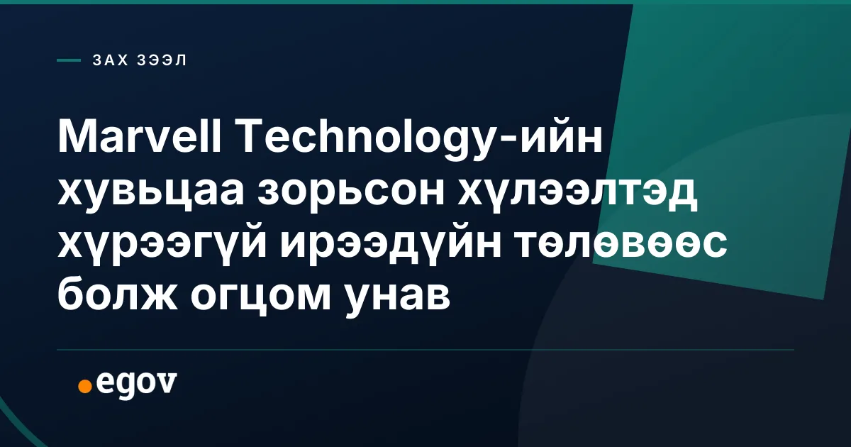 Marvell Technology-ийн хувьцаа зорьсон хүлээлтэд хүрээгүй ирээдүйн төлөвөөс болж огцом унав